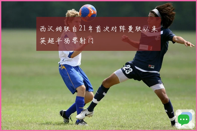 西汉姆联自21年首次对阵曼联以来英超半场零射门