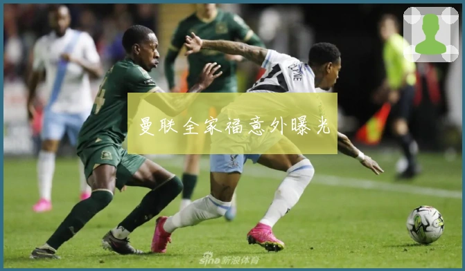 曼联全家福意外曝光