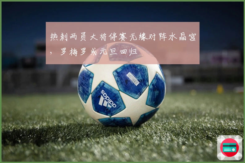 热刺两员大将停赛无缘对阵水晶宫，罗梅罗或元旦回归